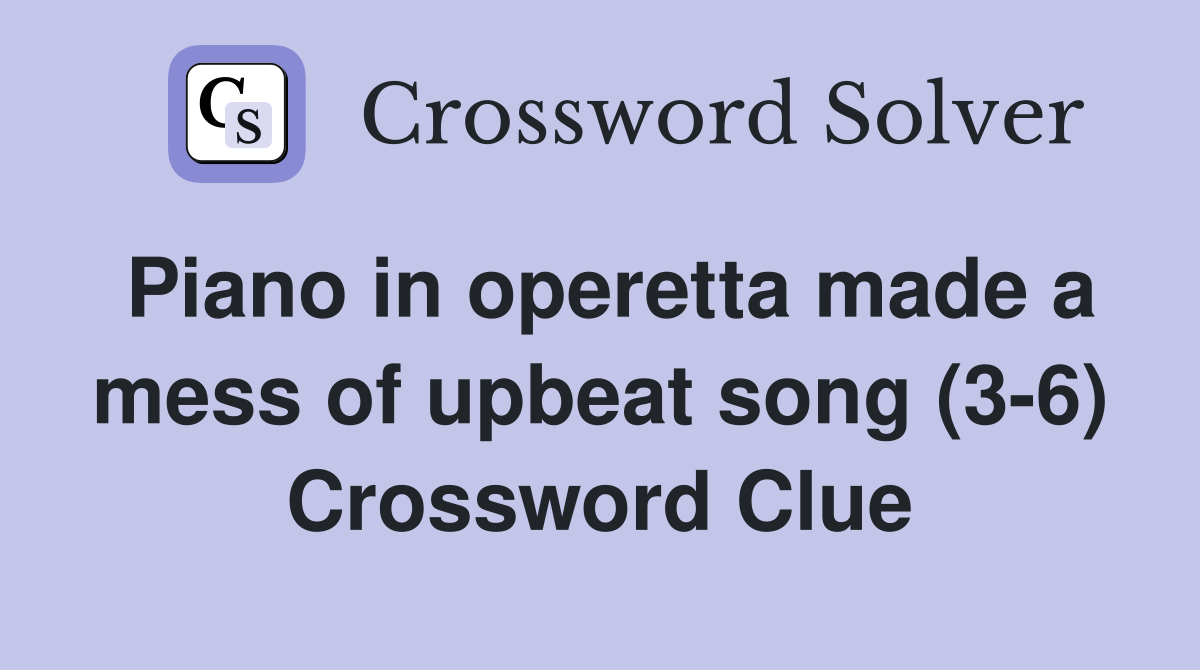 Piano in operetta made a mess of upbeat song (3-6) Crossword Clue