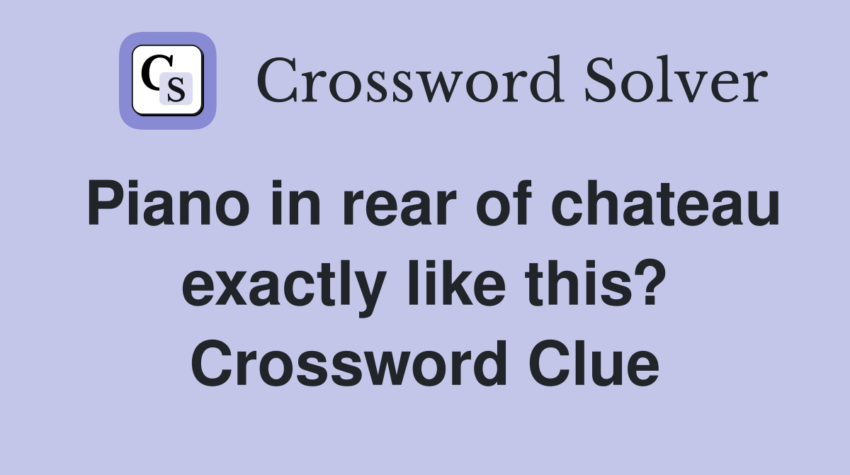 Piano in rear of chateau exactly like this? Crossword Clue
