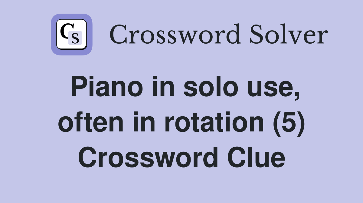 Piano in solo use, often in rotation (5) Crossword Clue