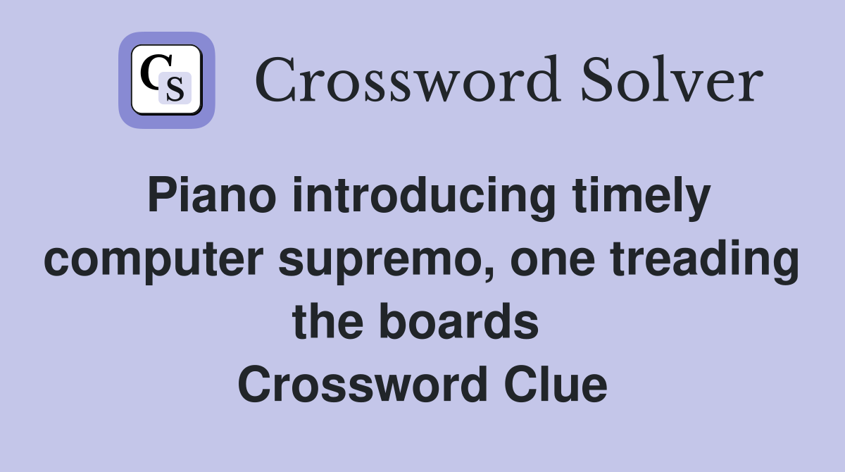 Piano introducing timely computer supremo, one treading the boards  Crossword Clue