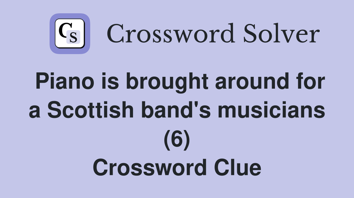 Piano is brought around for a Scottish band's musicians (6) Crossword Clue