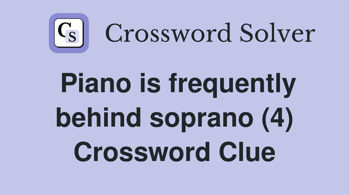Piano is frequently behind soprano (4) Crossword Clue