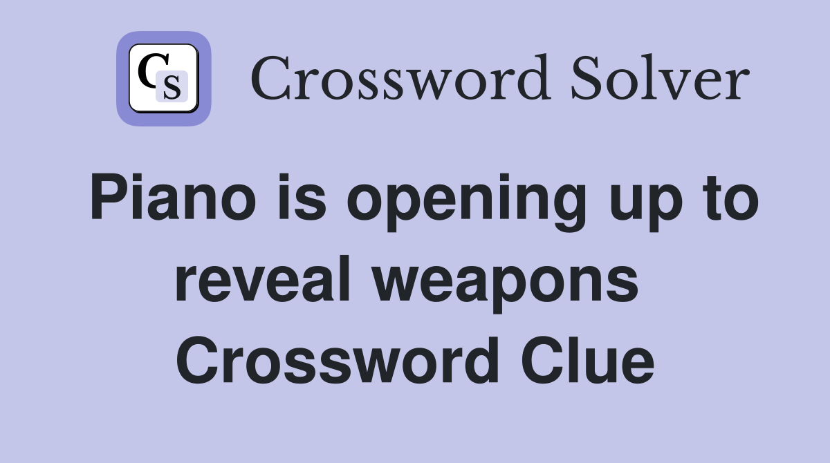 Piano is opening up to reveal weapons  Crossword Clue