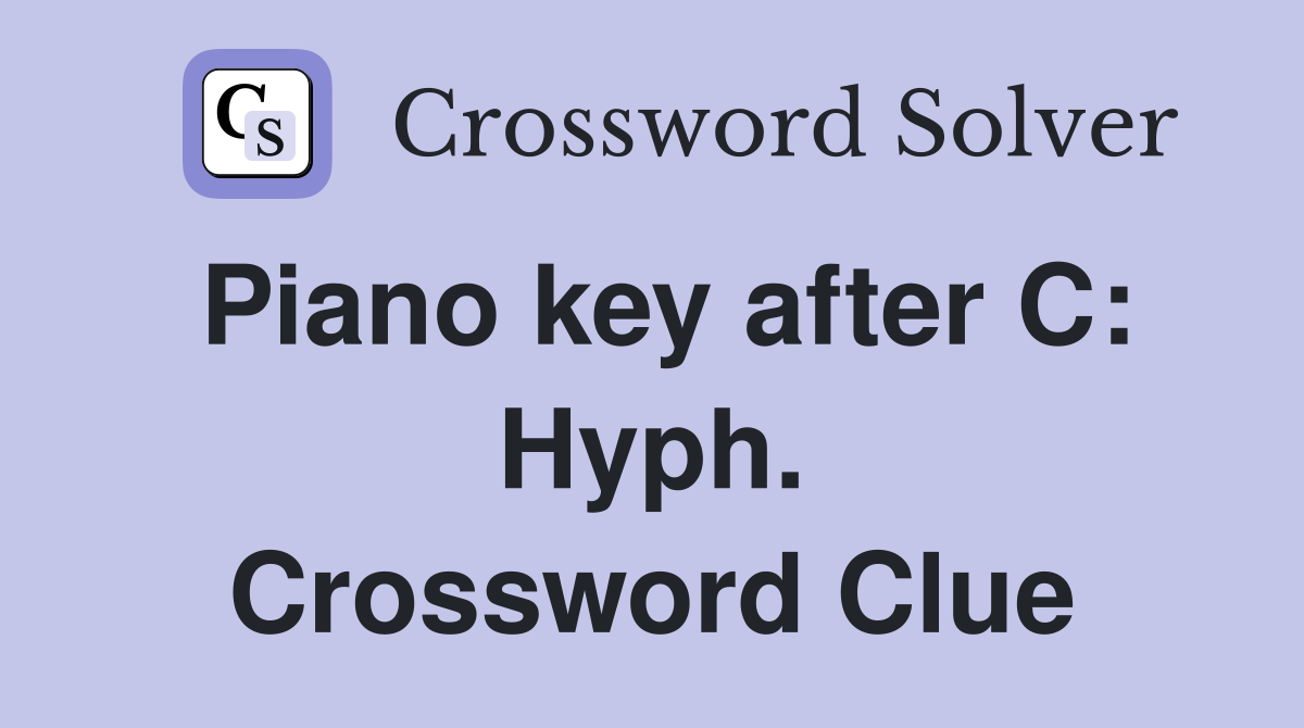 Piano key after C: Hyph. Crossword Clue