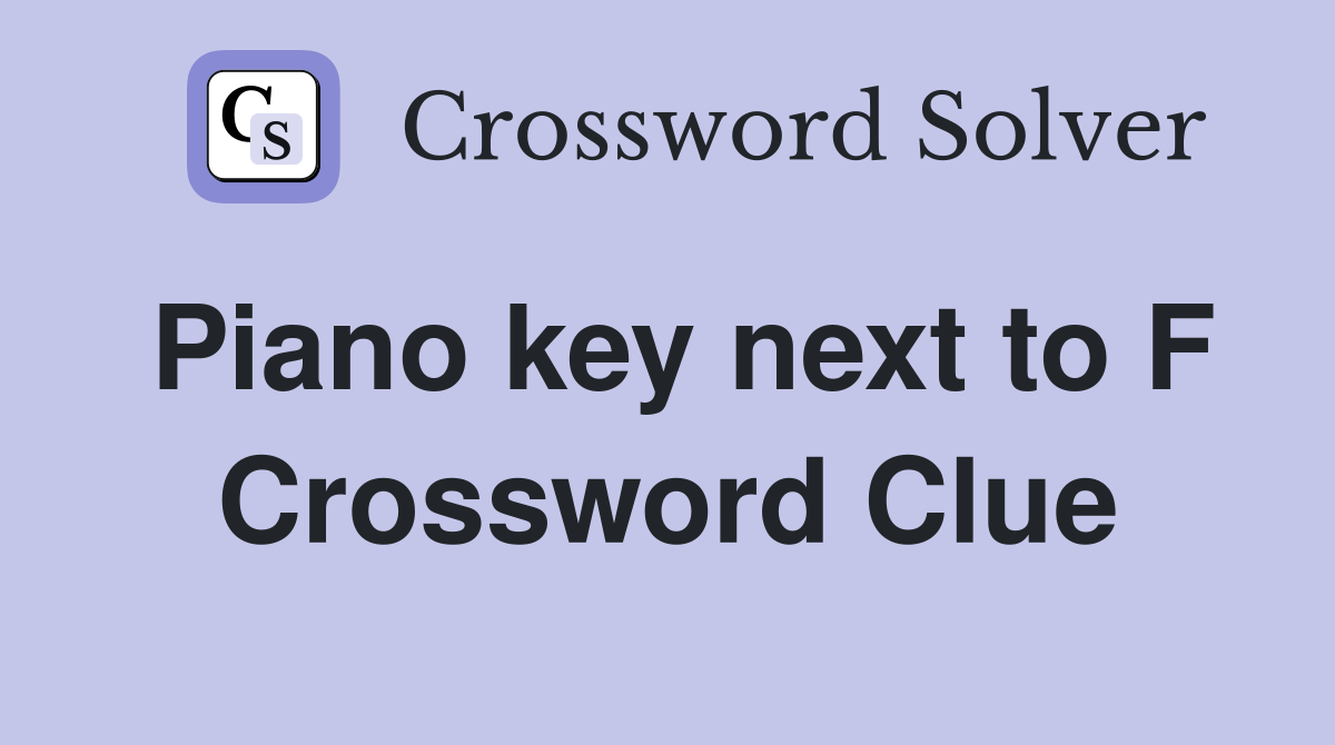 Piano key next to F Crossword Clue
