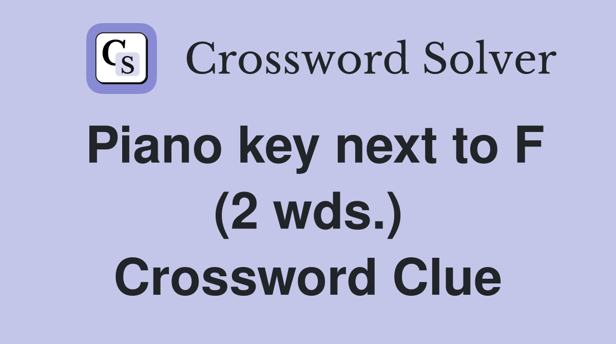 Piano key next to F (2 wds.) Crossword Clue