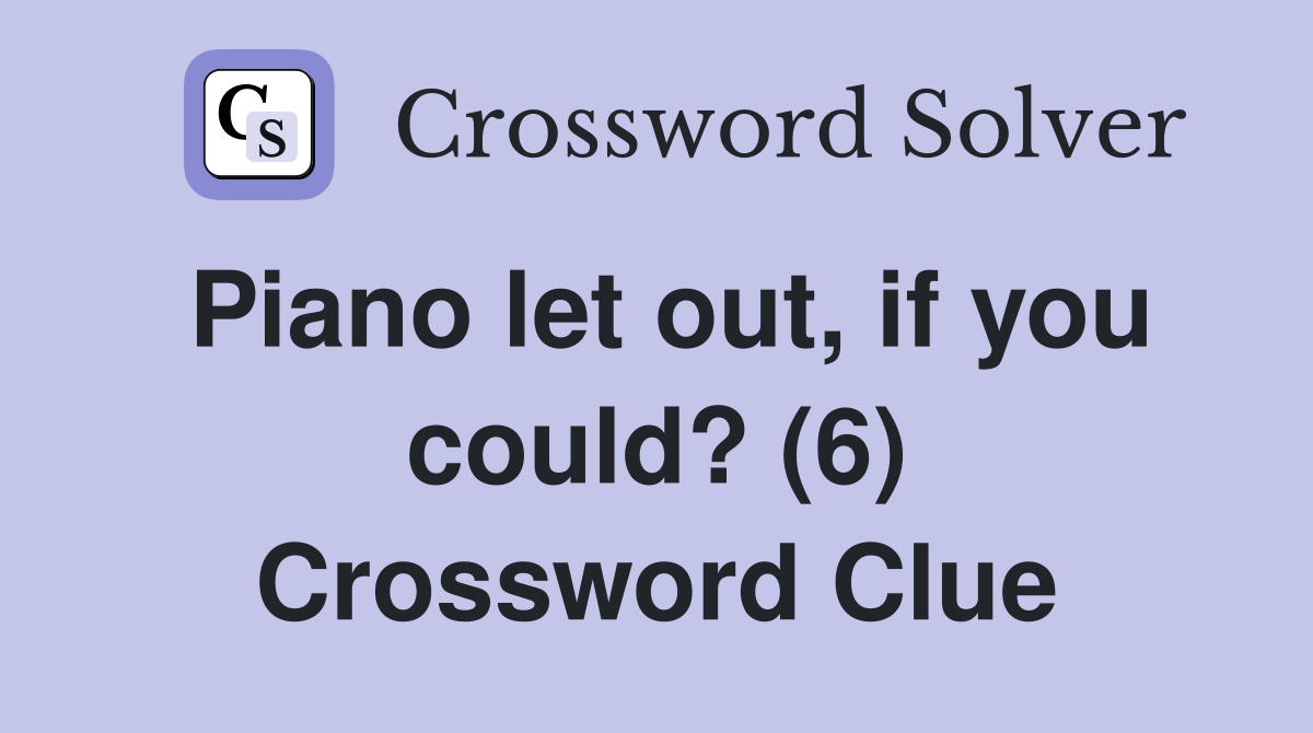Piano let out, if you could? (6) Crossword Clue