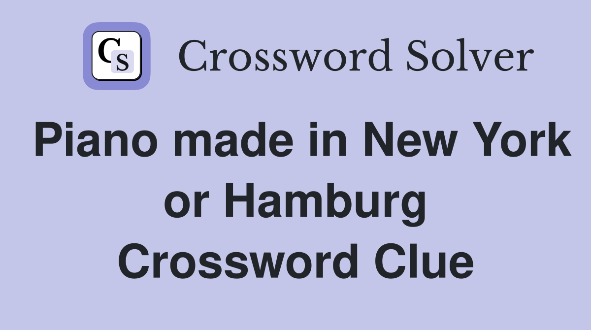 Piano made in New York or Hamburg Crossword Clue