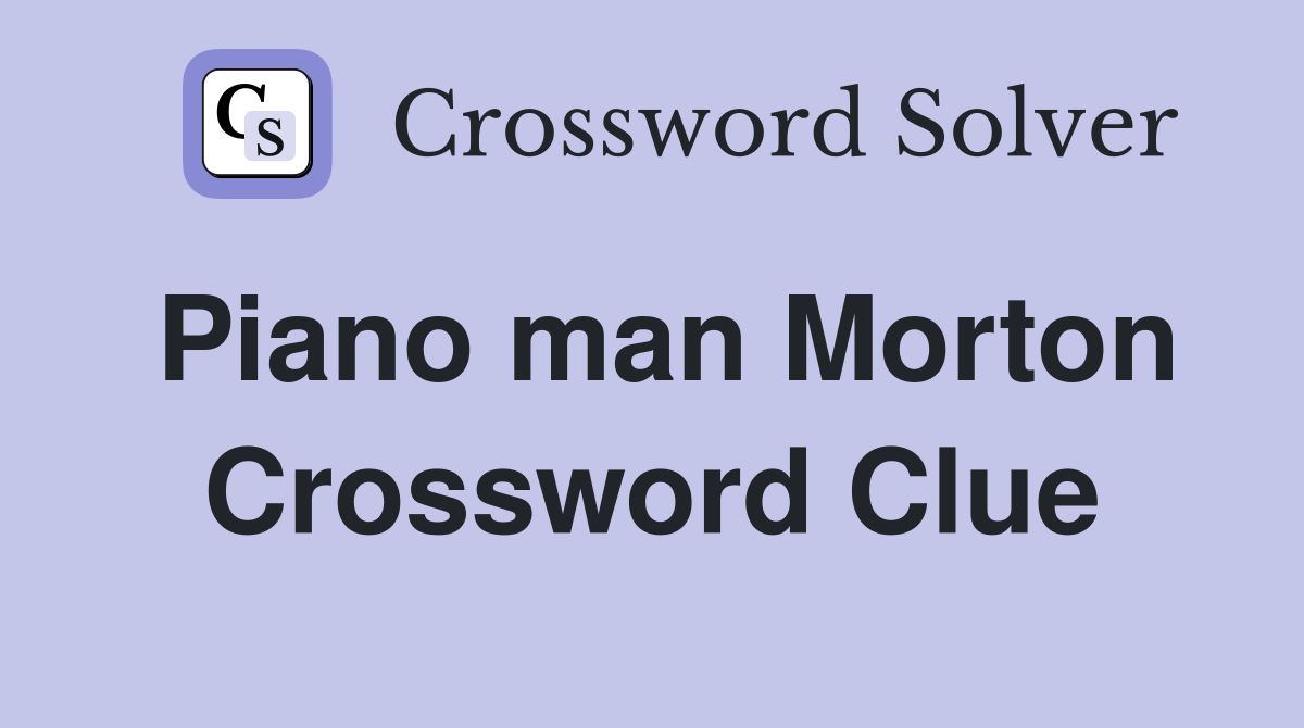 Piano man Morton Crossword Clue