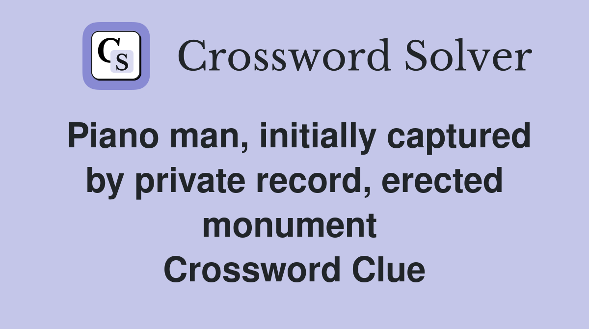 Piano man, initially captured by private record, erected monument  Crossword Clue