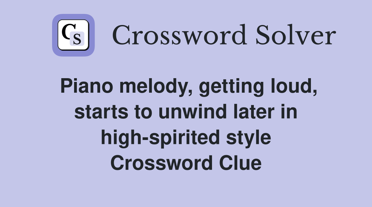 Piano melody, getting loud, starts to unwind later in high-spirited style Crossword Clue