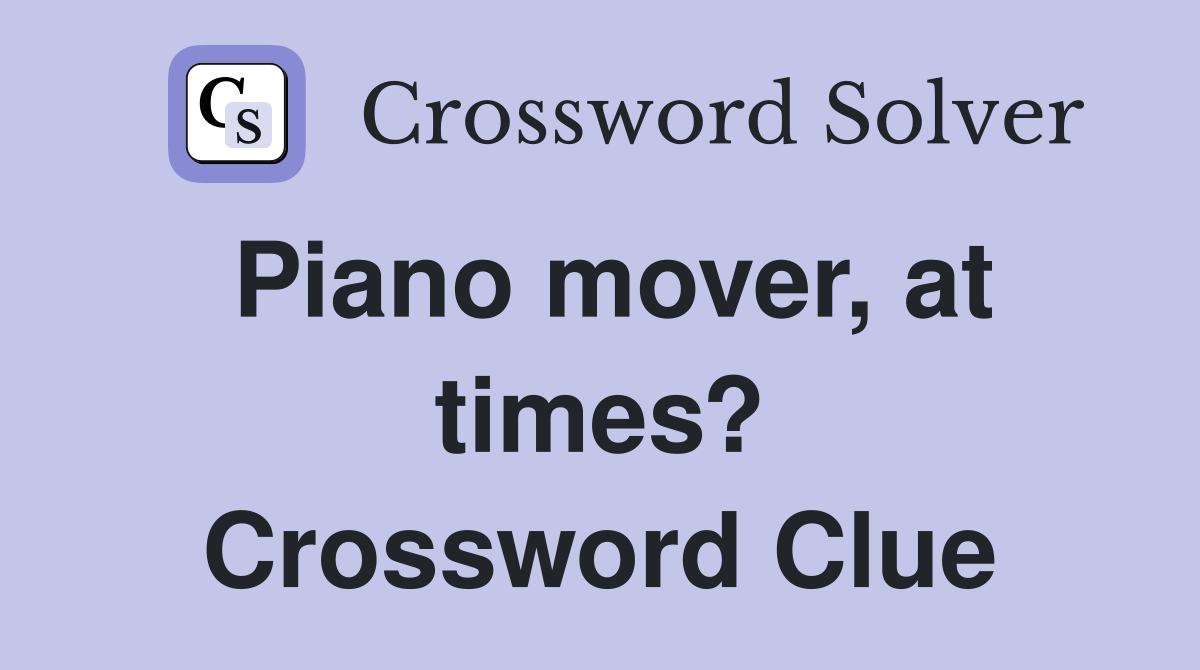 Piano mover, at times? Crossword Clue