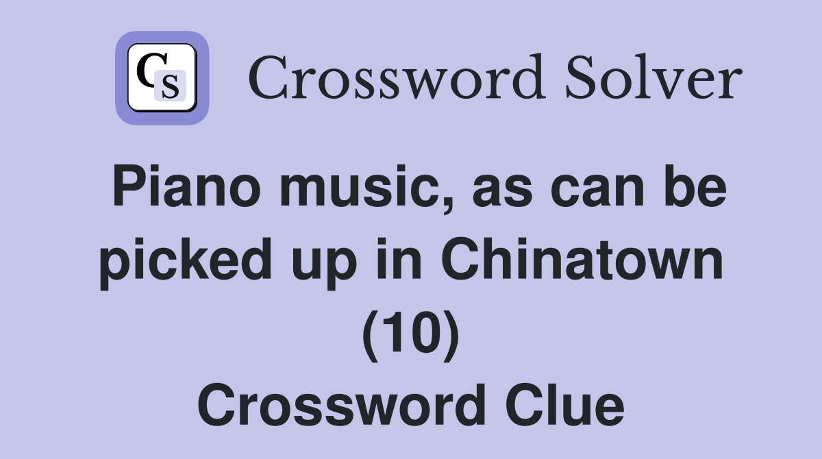 Piano music, as can be picked up in Chinatown (10) Crossword Clue