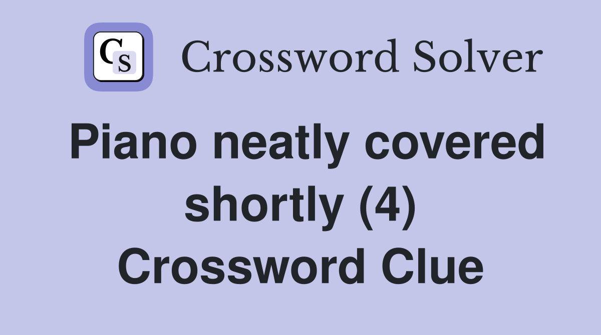 Piano neatly covered shortly (4) Crossword Clue