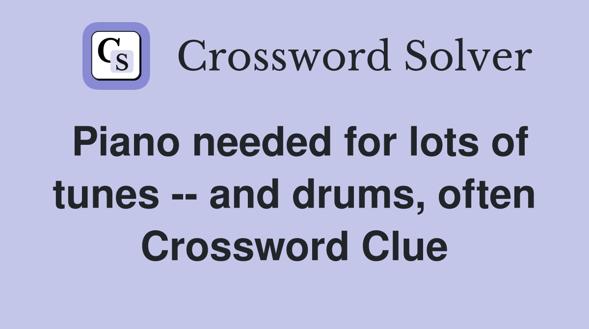 Piano needed for lots of tunes -- and drums, often Crossword Clue