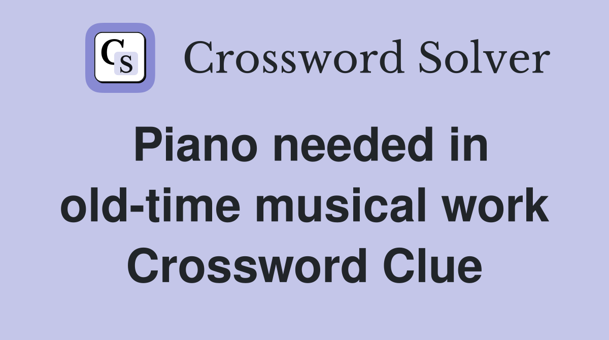 Piano needed in old-time musical work Crossword Clue