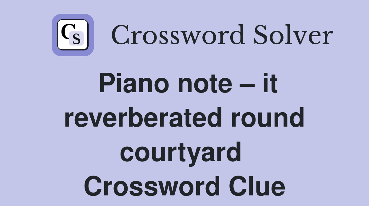Piano note – it reverberated round courtyard  Crossword Clue