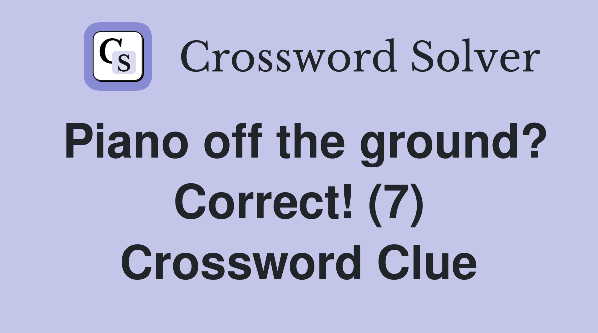Piano off the ground? Correct! (7) Crossword Clue