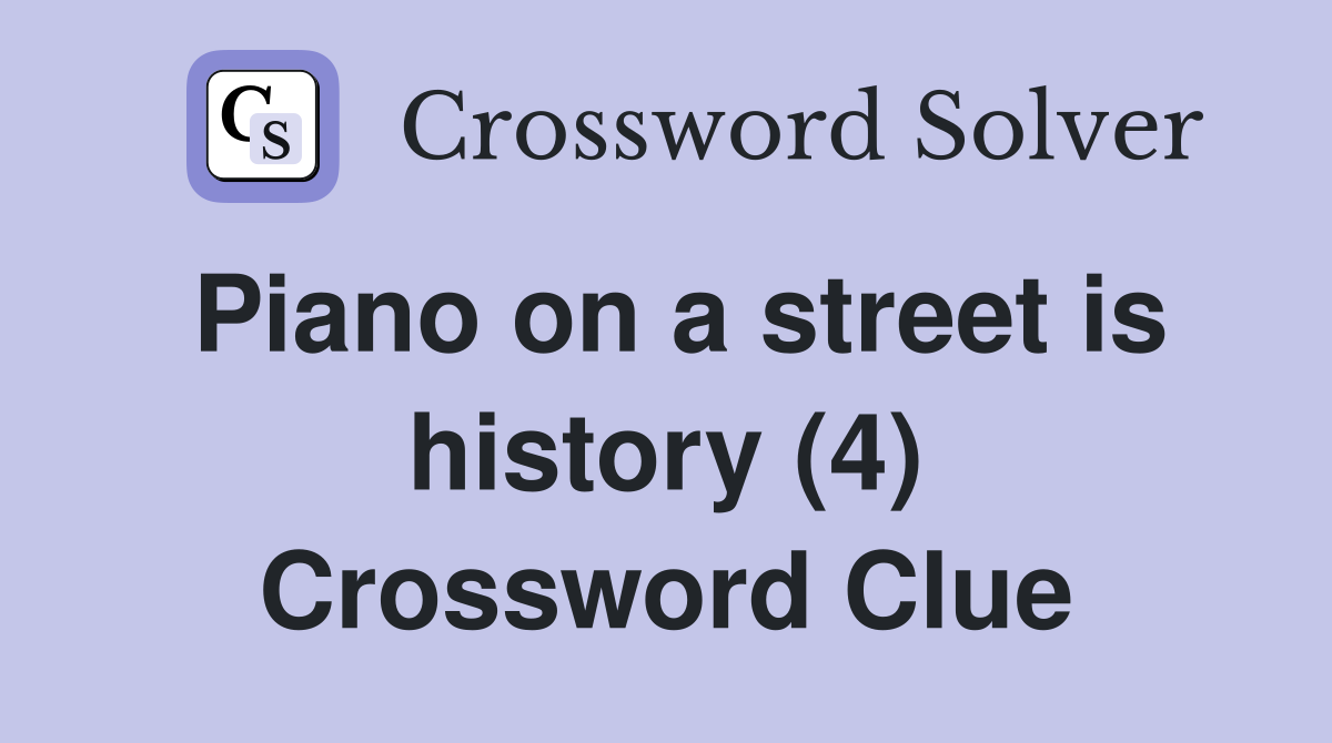 Piano on a street is history (4) Crossword Clue