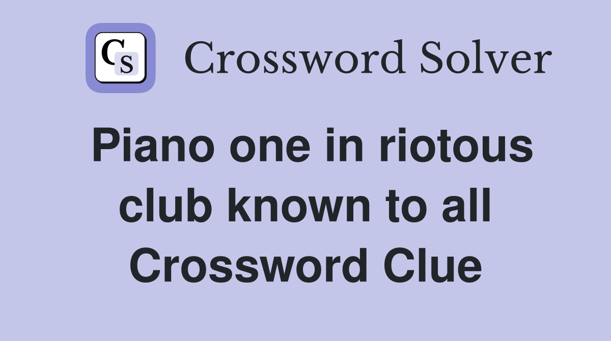 Piano one in riotous club known to all Crossword Clue