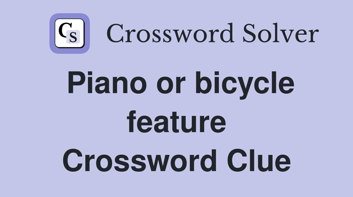 Piano or bicycle feature Crossword Clue