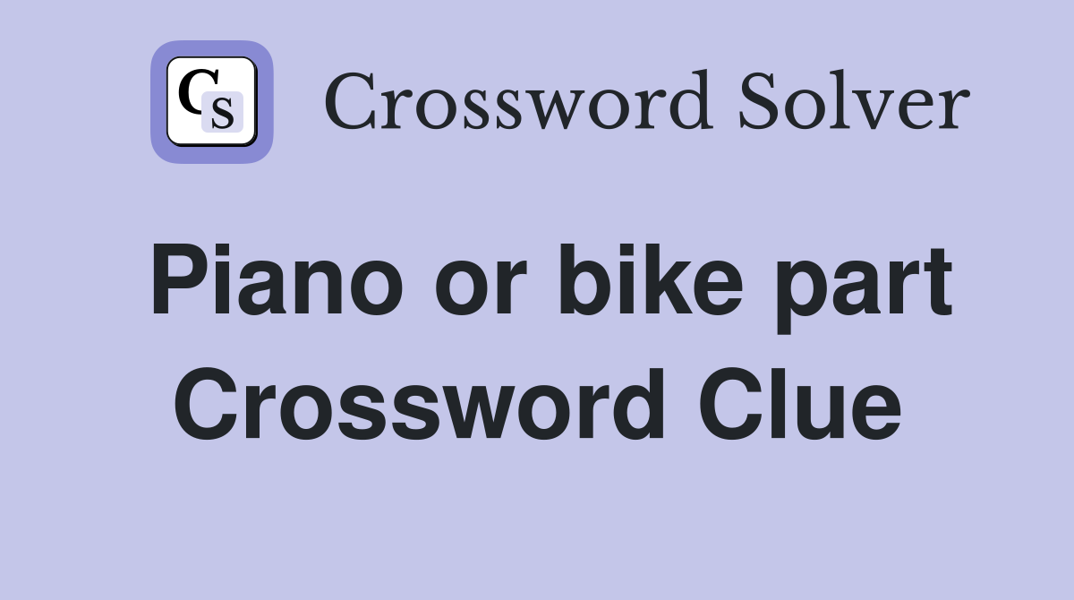 Piano or bike part Crossword Clue