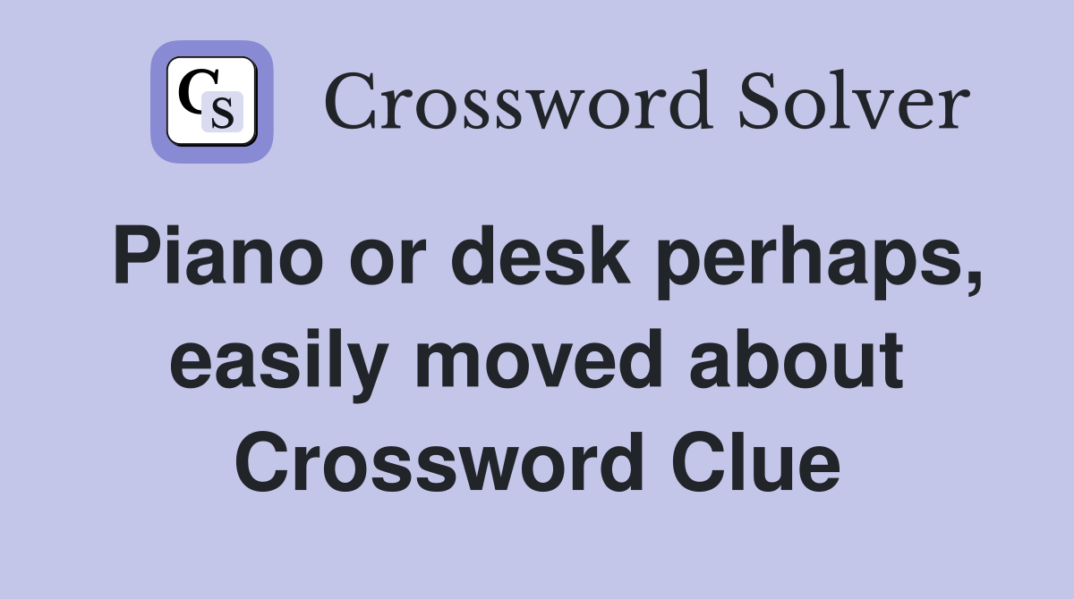 Piano or desk perhaps, easily moved about Crossword Clue
