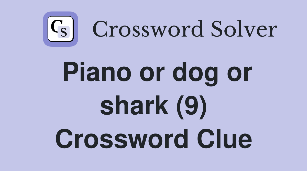Piano or dog or shark (9) Crossword Clue