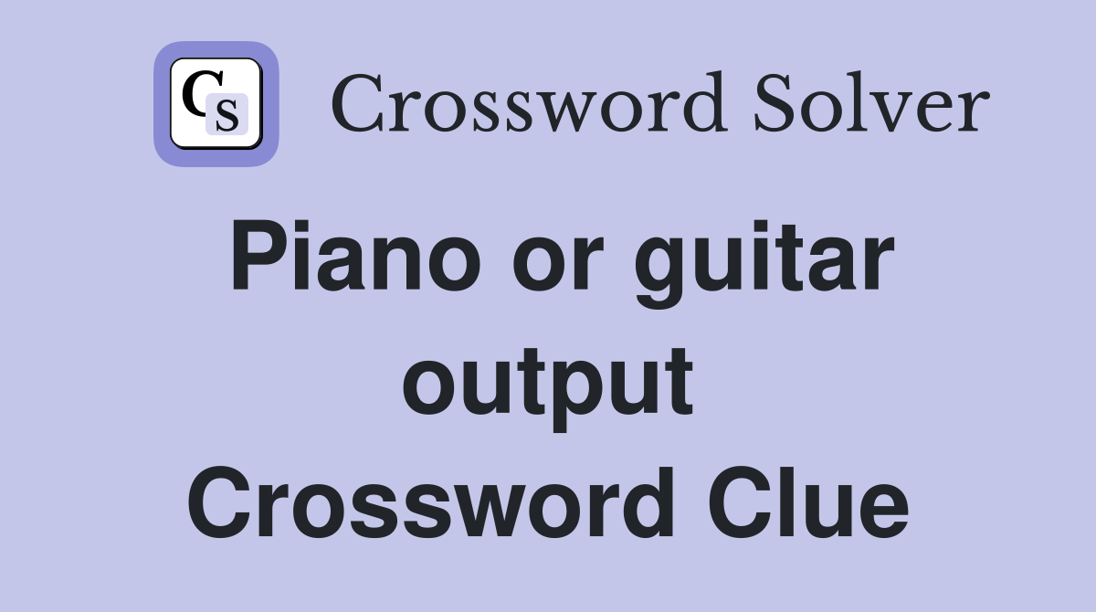 Piano or guitar output Crossword Clue