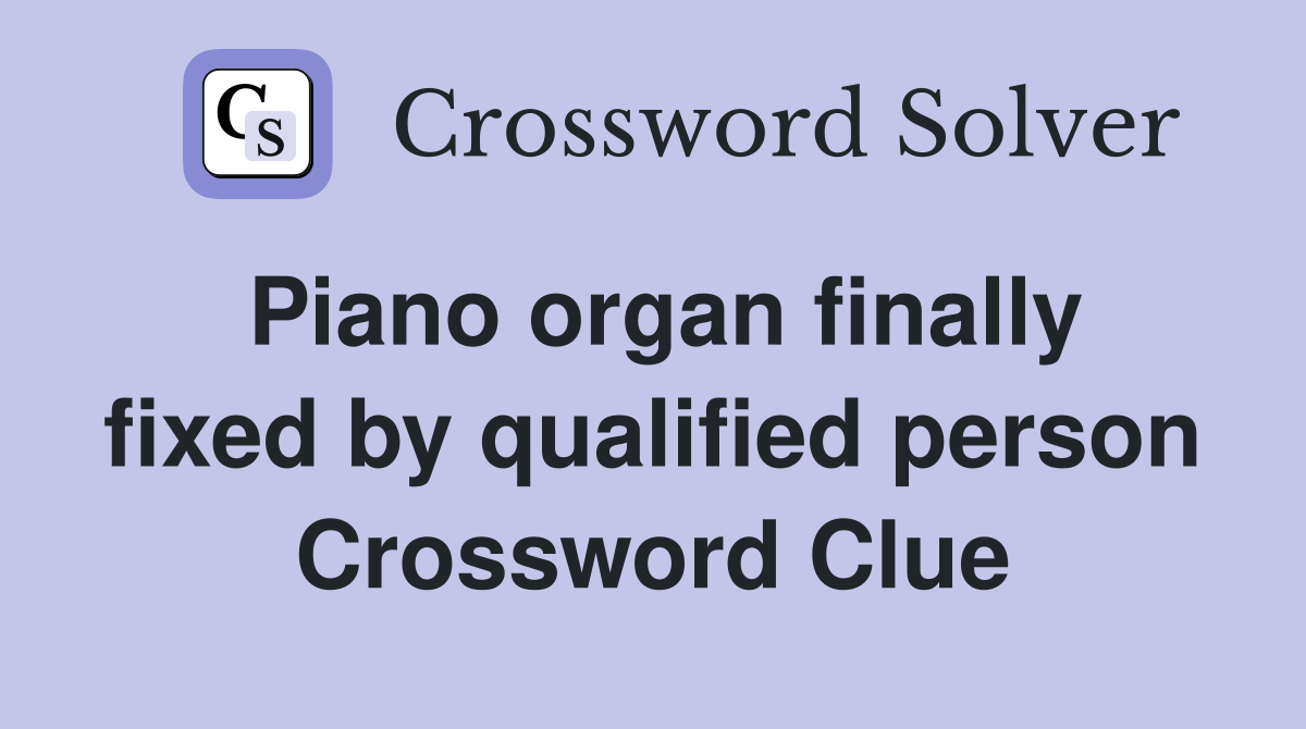 Piano organ finally fixed by qualified person Crossword Clue