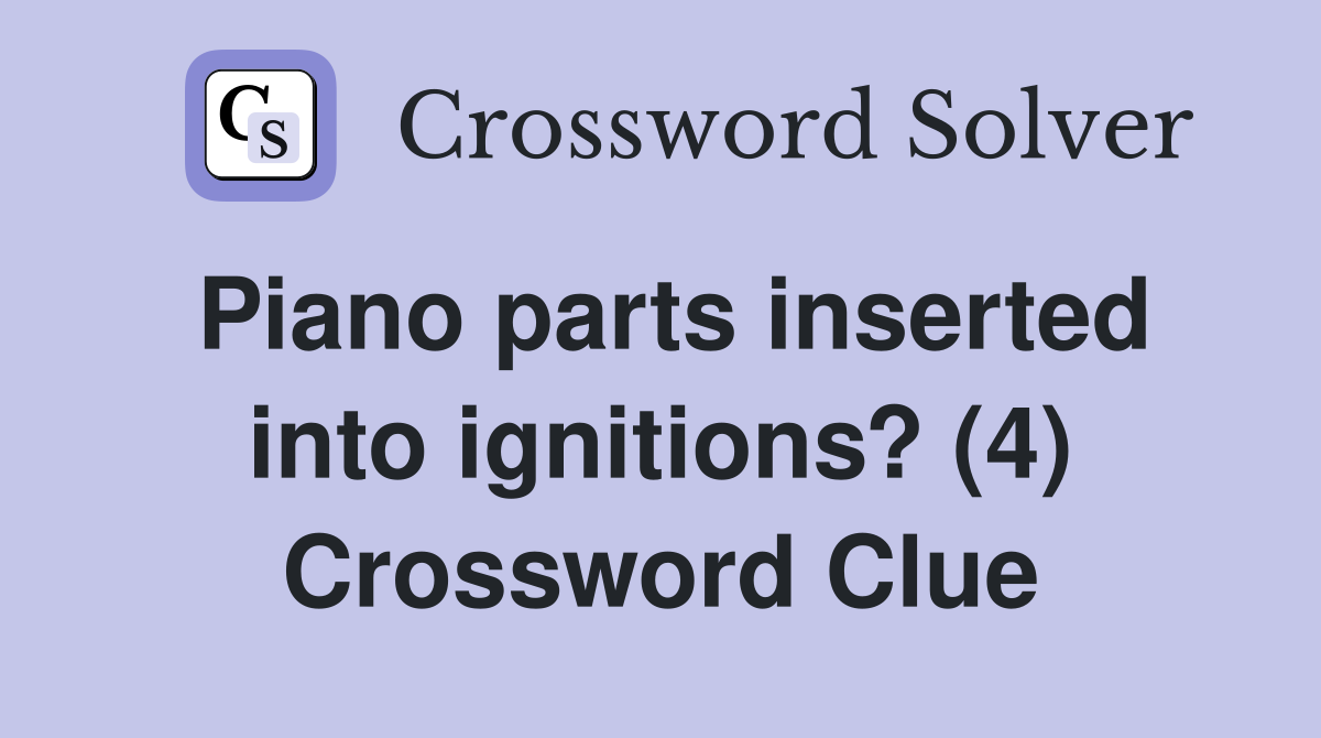 Piano parts inserted into ignitions? (4) Crossword Clue