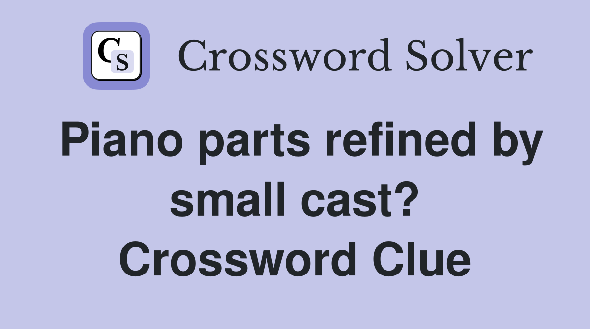 Piano parts refined by small cast? Crossword Clue
