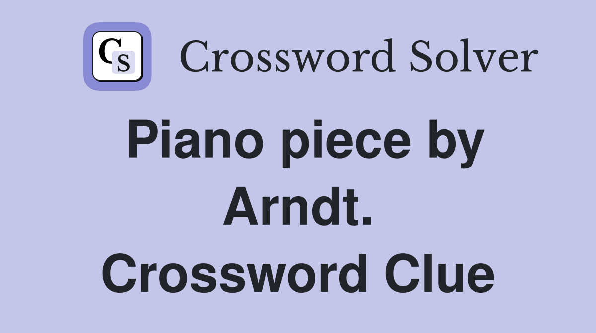 Piano piece by Arndt. Crossword Clue