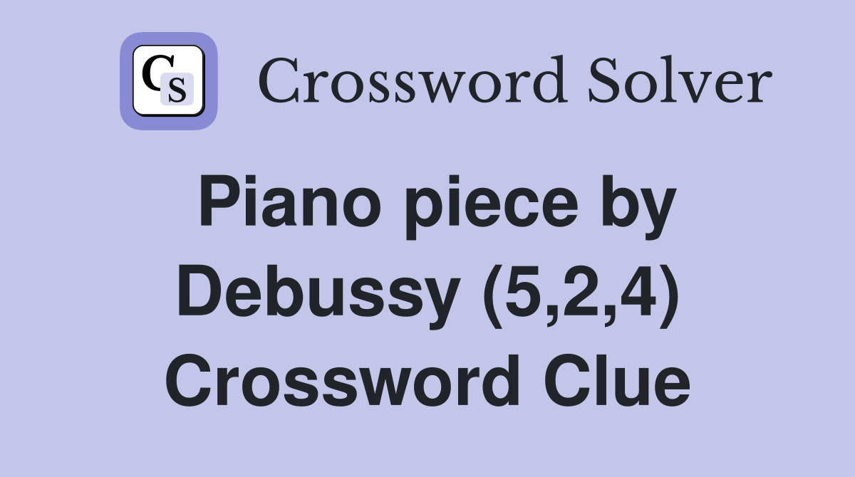 Piano piece by Debussy (5,2,4) Crossword Clue
