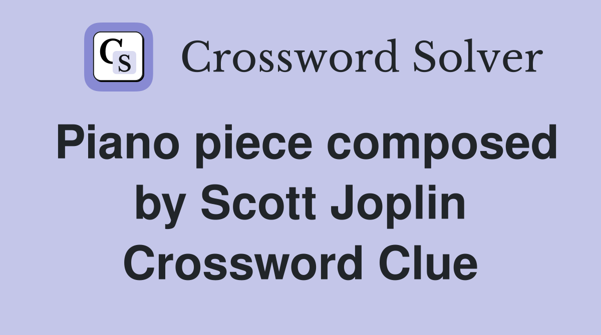 Piano piece composed by Scott Joplin Crossword Clue