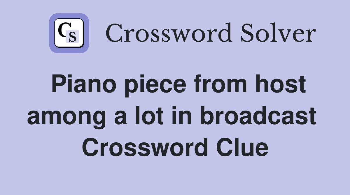 Piano piece from host among a lot in broadcast  Crossword Clue