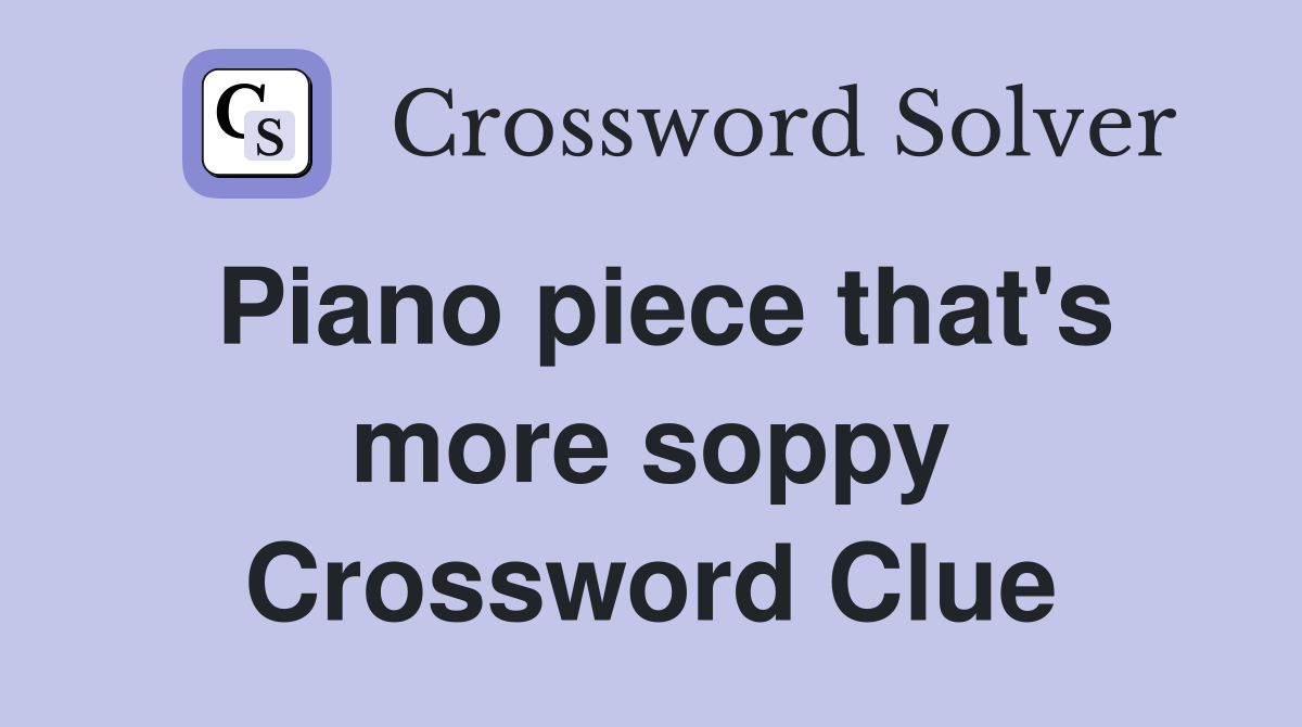 Piano piece that's more soppy Crossword Clue