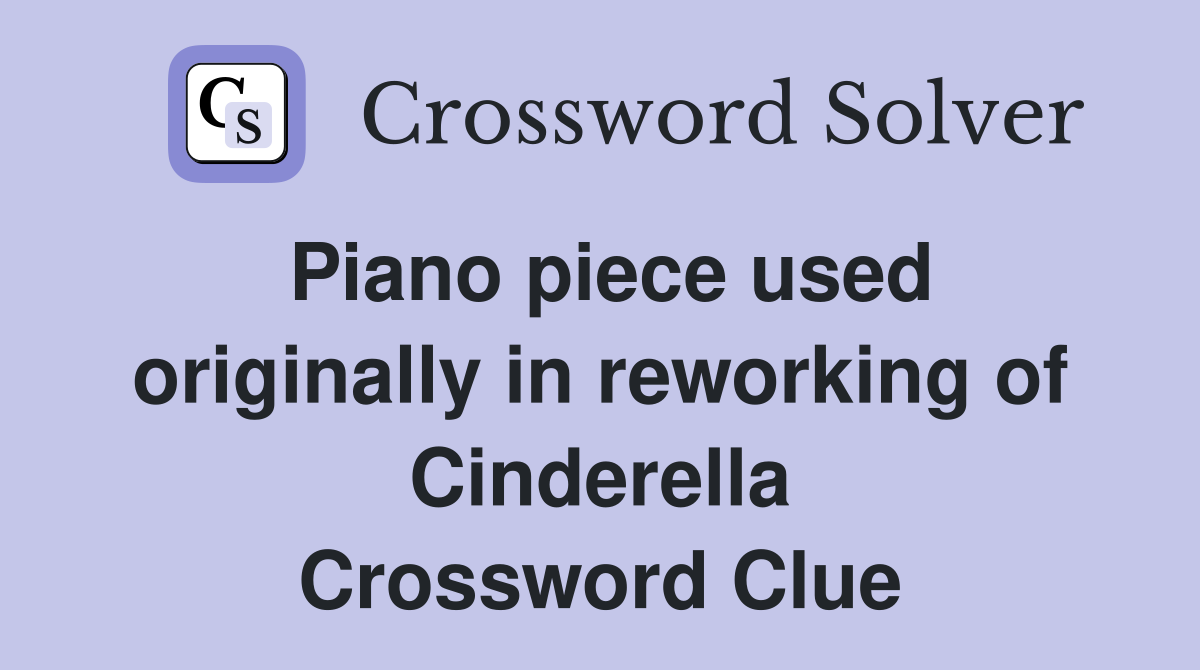 Piano piece used originally in reworking of Cinderella Crossword Clue