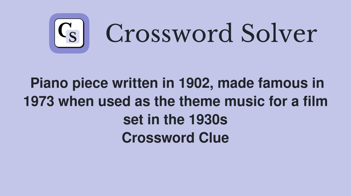 Piano piece written in 1902, made famous in 1973 when used as the theme music for a film set in the 1930s Crossword Clue