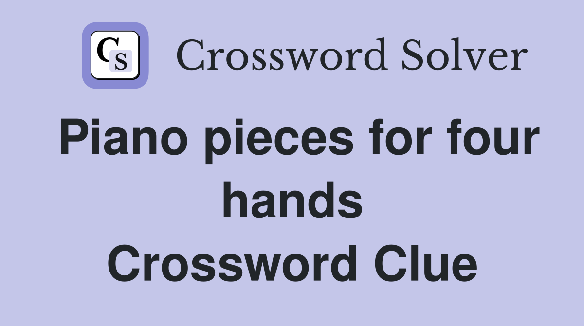 Piano pieces for four hands Crossword Clue