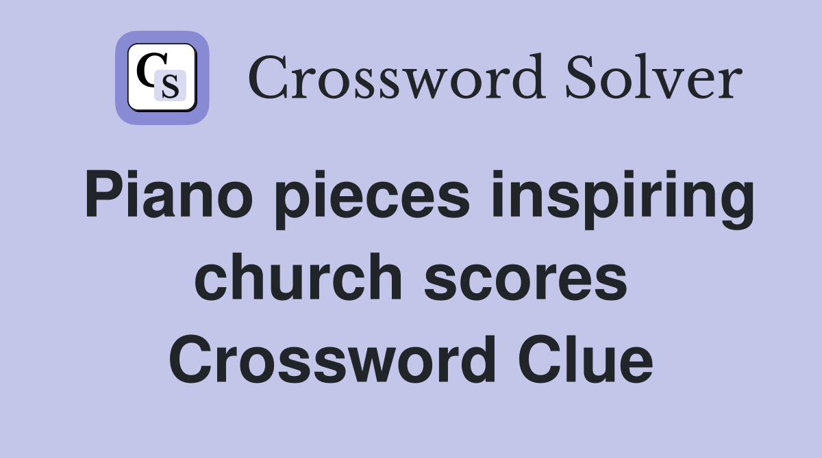 Piano pieces inspiring church scores Crossword Clue