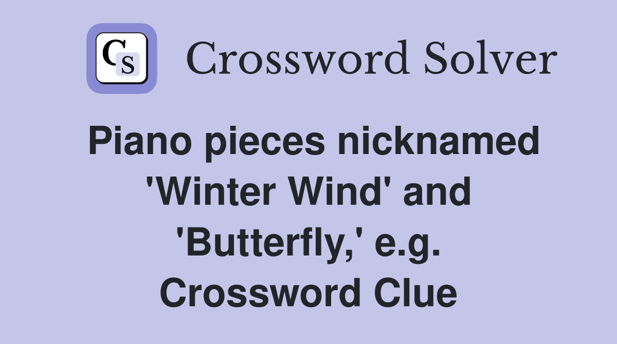 Piano pieces nicknamed 'Winter Wind' and 'Butterfly,' e.g. Crossword Clue
