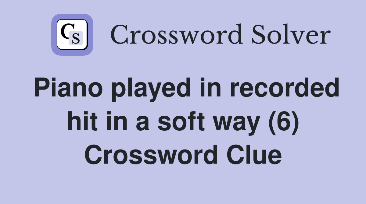 Piano played in recorded hit in a soft way (6) Crossword Clue