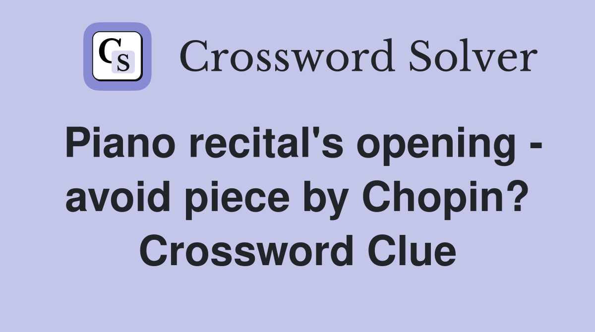 Piano recital's opening - avoid piece by Chopin? Crossword Clue