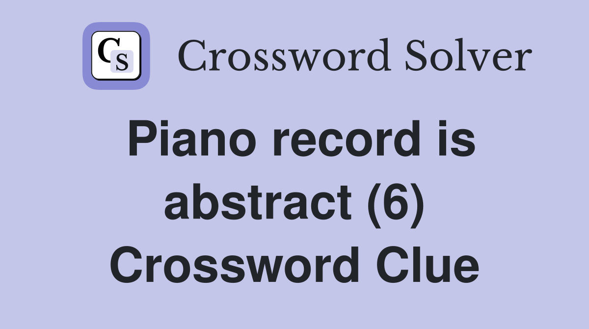 Piano record is abstract (6) Crossword Clue