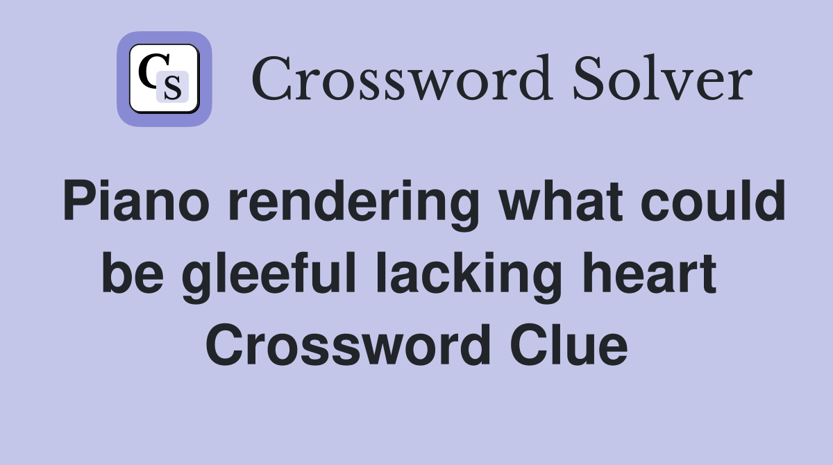 Piano rendering what could be gleeful lacking heart  Crossword Clue