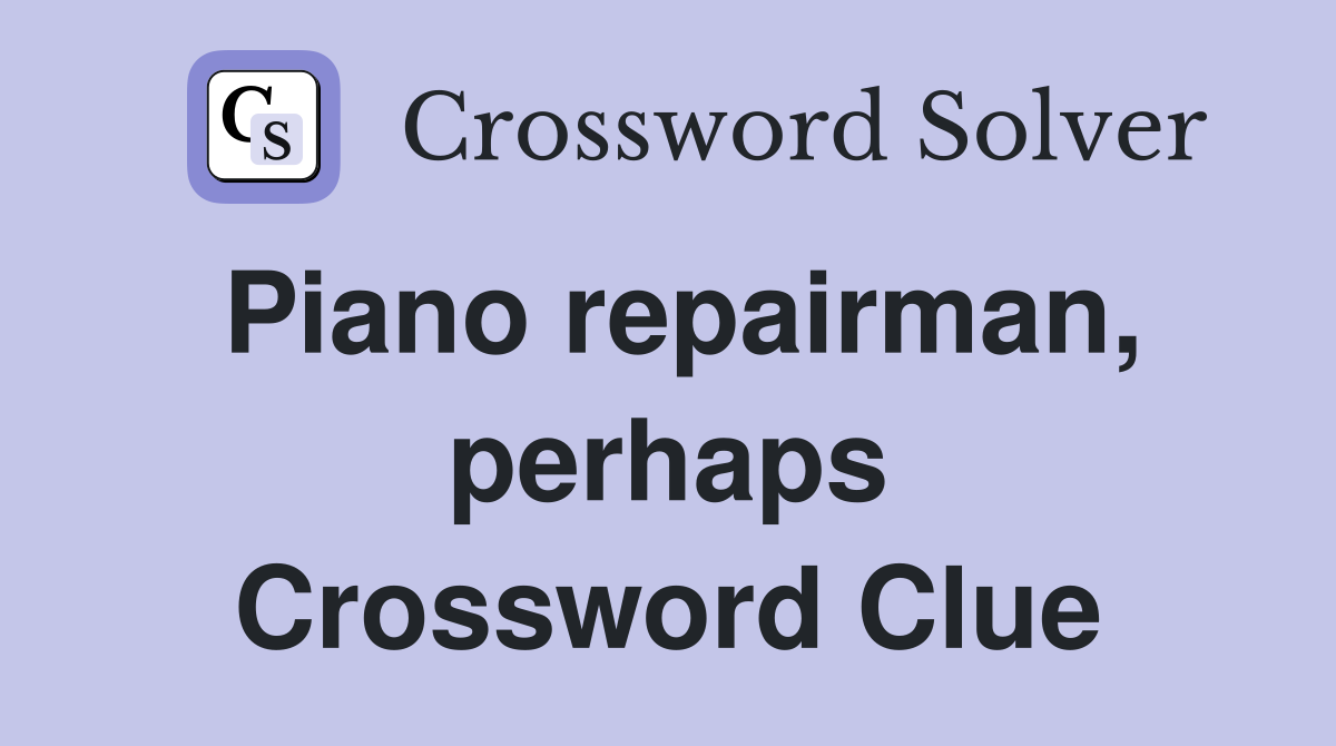 Piano repairman, perhaps Crossword Clue