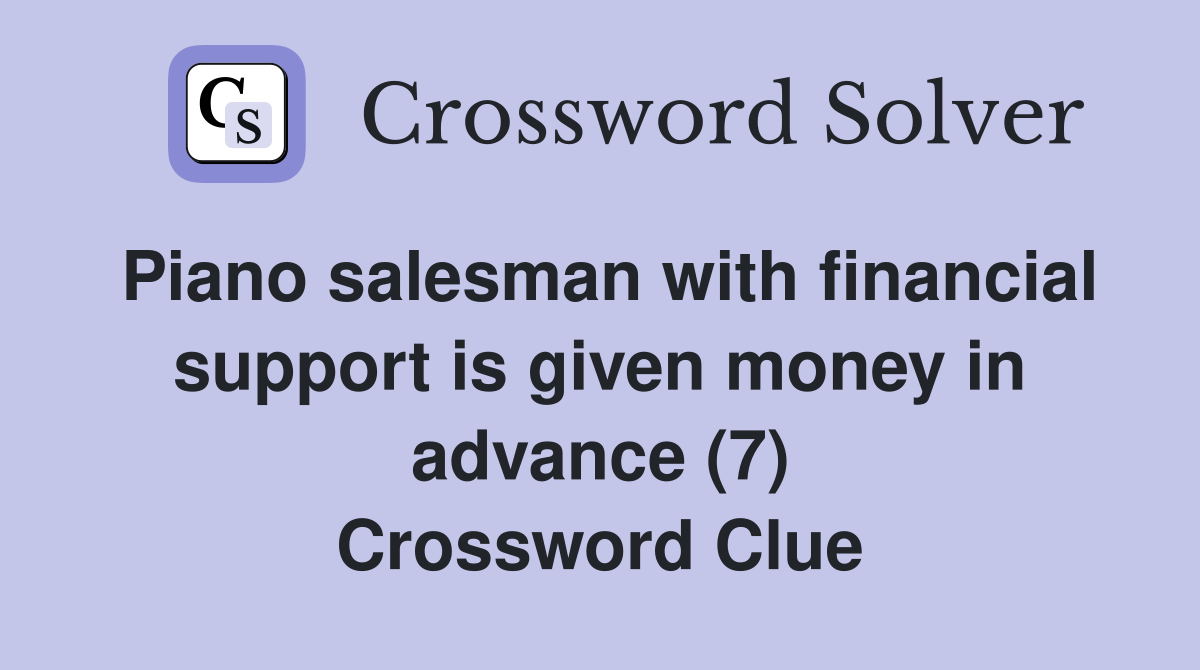 Piano salesman with financial support is given money in advance (7) Crossword Clue