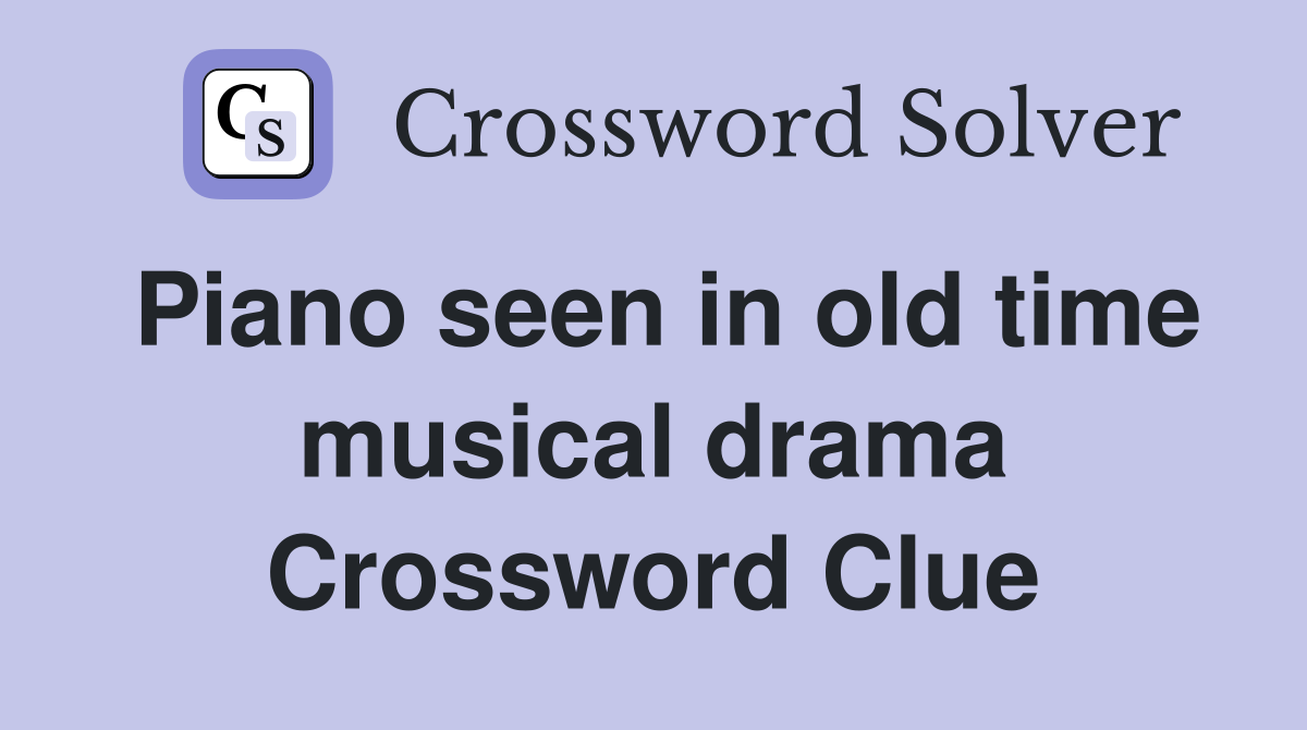 Piano seen in old time musical drama Crossword Clue