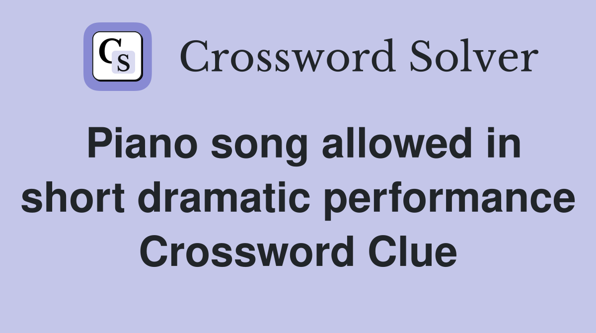 Piano song allowed in short dramatic performance Crossword Clue